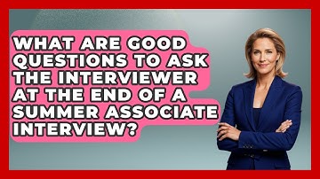 What Are Good Questions To Ask The Interviewer At The End Of A Summer Associate Interview?