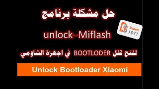 حل مشكلة برنامج Miflash –unlock لفتح قفل  BOOTLODER في اجهزة الشاومي