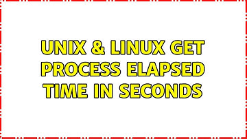 Unix & Linux: Get process elapsed time in seconds (5 Solutions!!)