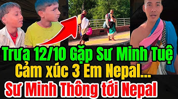 Trưa 12/10 Quá vui gặp được Thầy Minh Tuệ! Cảm xúc 3 em bé Nepal... Sư Minh Thông đang đến Lumbini 