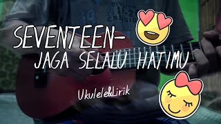 Seventeen - Jaga Selalu Hatimu (ukulele & lirik)