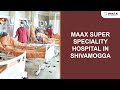 Maax super speciality hospital in shivamogga