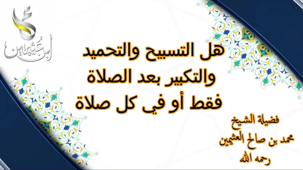 هل التسبيح والتحميد والتكبير بعد الصلاة فقط أو في كل صلاة.. الشيخ محمد بن صالح العثيمين رحمه الله