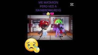 ME MATARON PERO VEO A @Rainbowxgreyg5d 😭💔