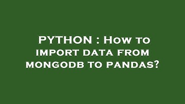 PYTHON : How to import data from mongodb to pandas?