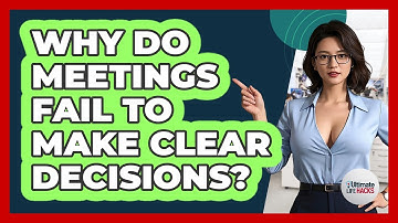 Why Do Meetings Fail To Make Clear Decisions? - Ultimate Life Hacks
