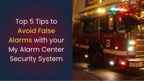 Top 5 Tips to Prevent False Alarms With Your My Alarm Center System