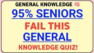 95% SENIORS FAIL TO PASS THIS GENERAL KNOWLEDGE QUIZ!