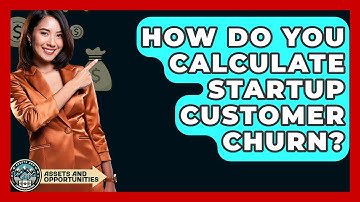 How Do You Calculate Startup Customer Churn? - AssetsandOpportunity.org