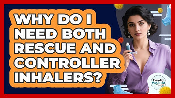 Why Do I Need Both Rescue And Controller Inhalers?