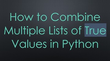 How to Combine Multiple Lists of True Values in Python