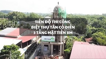 Tiến độ thi công mẫu biệt thự tân cổ điển 3 tầng mặt tiền 8m | Thiết kế biệt thự đẹp