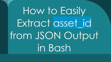 How to Easily Extract asset_id from JSON Output in Bash