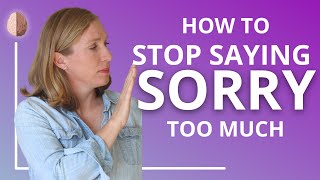 How to Stop Saying Sorry Too Much  Stop OverApologizing