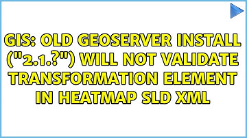 GIS: Old Geoserver install ("2.1.?") will not validate Transformation element in Heatmap SLD XML
