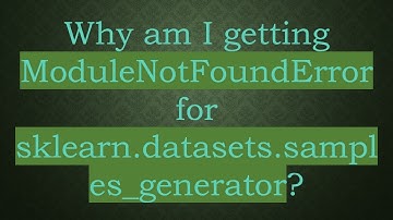 Why am I getting ModuleNotFoundError for sklearn.datasets.samples_generator?