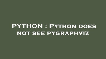 PYTHON : Python does not see pygraphviz