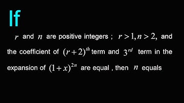 If r and n are positive integers ; r greater than 1, n greater than 2, and the coefficient of(r + 2)