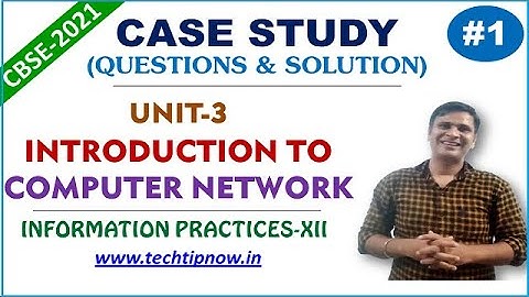 CASE STUDY Based Question | Unit-3 COMPUTER NETWORK | IP Class 12 CBSE-2021 | Unit-2 CS-XII | Part-1