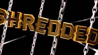 Shredded Official Intro!