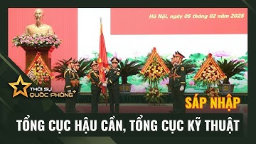 CÔNG BỐ QUYẾT ĐỊNH SÁP NHẬP TỔNG CỤC HẬU CẦN, TỔNG CỤC KỸ THUẬT