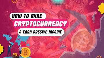 How to Mine Cryptocurrency and Earn Passive Income
