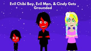 Evil Chibi Boy, Evil Man, & Cindy Gets Grounded Video