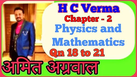 H C Verma | Chapter 2 | Qn 18 to 21 | Physics and Mathematics