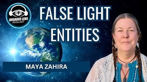 FALSE LIGHT ENTITIES (Episode 42) with Maya Zahira