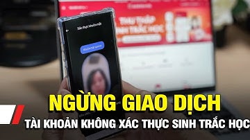Sẽ ngừng giao dịch với tài khoản không xác thực sinh trắc học từ 2025