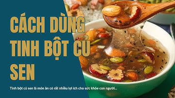 Cách sử dụng Tinh Bột Củ Sen bồi bổ cơ thể, thay bữa ăn hàng ngày, tốt như "nhân sâm"