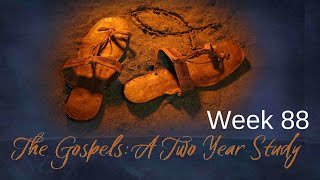 Week 88 A Two Year Study of the Gospels Week 88