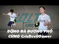 BÓNG ĐÁ ĐƯỜNG PHỐ cùng CrisDevilGamer