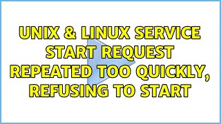 Unix & Linux: Service start request repeated too quickly, refusing to start (2 Solutions!!)