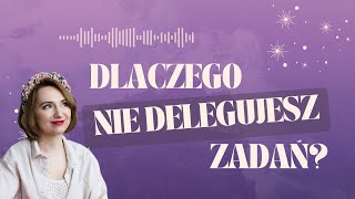 Dlaczego nie delegujesz zadań?