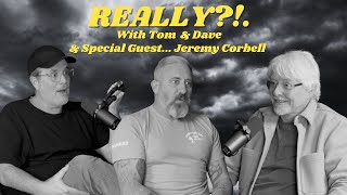 REALLY?!. with Tom and Dave - Episode 31 - Jeremy Corbell (Part 2... Part 2)