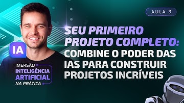 Aula 03 - Seu 1º projeto completo: Combine o poder das IAs para construir projetos incríveis