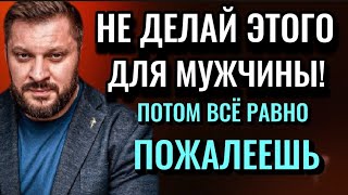 ВСЁ равно пожалеешь.НИКОГДА НЕ ДЕЛАЙ ЭТОГО ДЛЯ МУЖЧИНЫ!