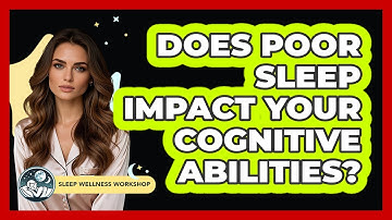 Does Poor Sleep Impact Your Cognitive Abilities?