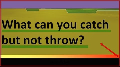 Riddles - What can you catch but not throw?