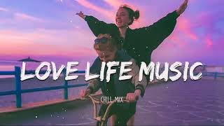 Love Life Music ~ Morning vibes songs playlist ~ Top english chill mix