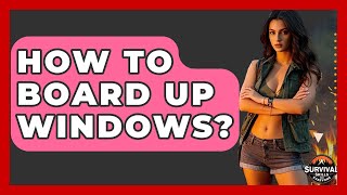 How To Board Up Windows? - Survival Skills for Everyone