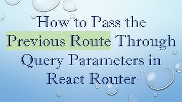 How to Pass the Previous Route Through Query Parameters in React Router