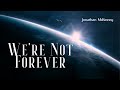 We&#39;re Not Forever   Jonathan McKinney