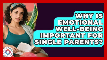 Why Is Emotional Well-Being Important for Single Parents? | Single Parent Support Hub News