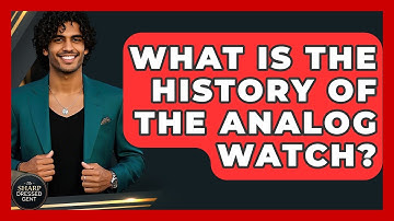 What Is The History Of The Analog Watch? - The Sharp Dressed Gent