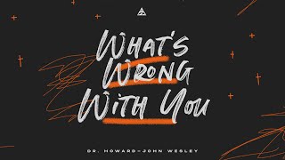 What’s Wrong with You | Dr. Howard-John Wesley