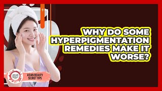 Why Do Some Hyperpigmentation Remedies Make It Worse? - Asian Beauty Secret Tips