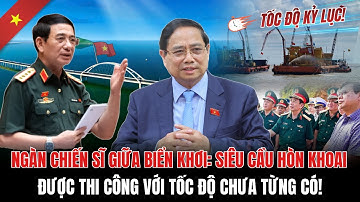 NGÀN CHIẾN SĨ GIỮA BIỂN KHƠI: SIÊU CẦU HÒN KHOAI ĐƯỢC THI CÔNG VỚI TỐC ĐỘ CHƯA TỪNG CÓ! | KLCS