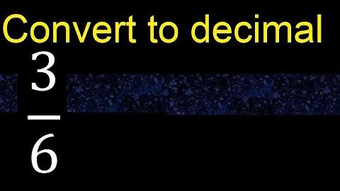 Convert 3/6 to decimal . How To Convert Decimals to Fractions